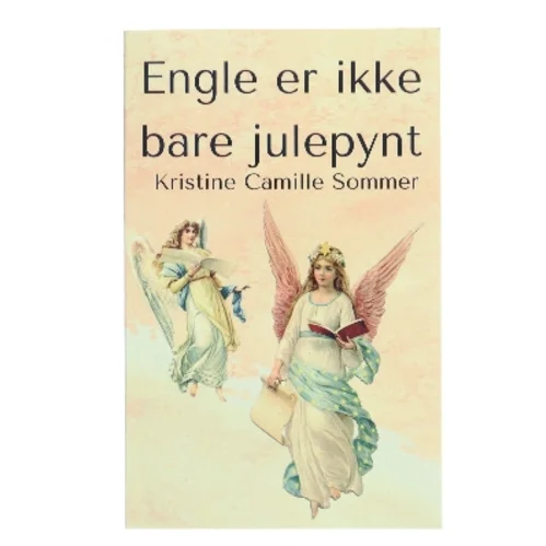 Engle er ikke bare julepynt af Kristine Camille Sommer (Bog)