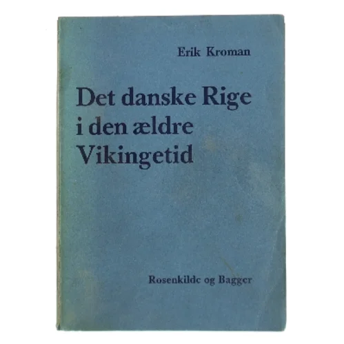 Det danske Rige i den ældre Vikingetid af Erik Kroman (Bog)