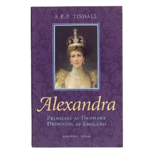 Alexandra : prinsesse af Danmark : dronning af England af E. E. P. Tisdall (Bog)