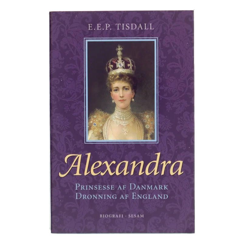 Alexandra : prinsesse af Danmark : dronning af England af E. E. P. Tisdall (Bog)