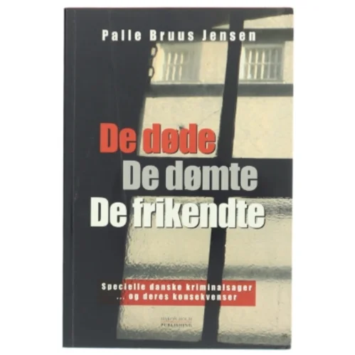 De døde, de dømte, de frikendte : specielle danske kriminalsager - og deres konsekvenser af Palle Bruus Jensen (f. 1945) (Bog)