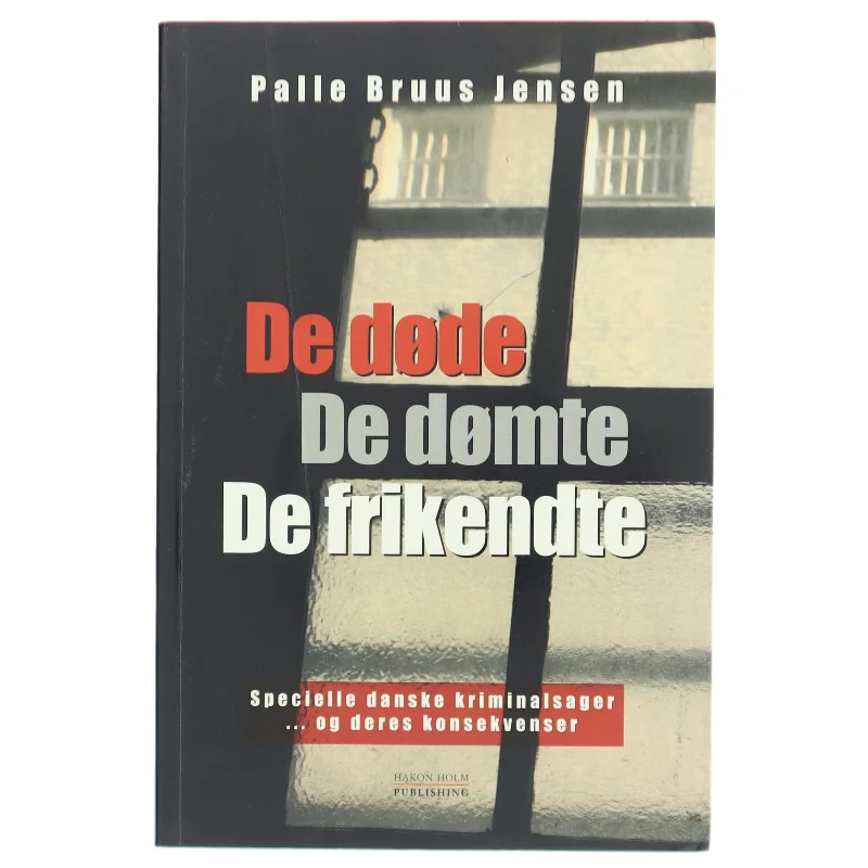 De døde, de dømte, de frikendte : specielle danske kriminalsager - og deres konsekvenser af Palle Bruus Jensen (f. 1945) (Bog)