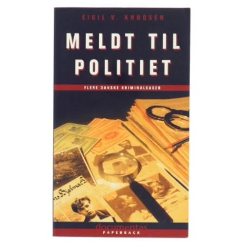 Meldt til politiet : flere danske kriminalsager af Eigil V. Knudsen (Bog)