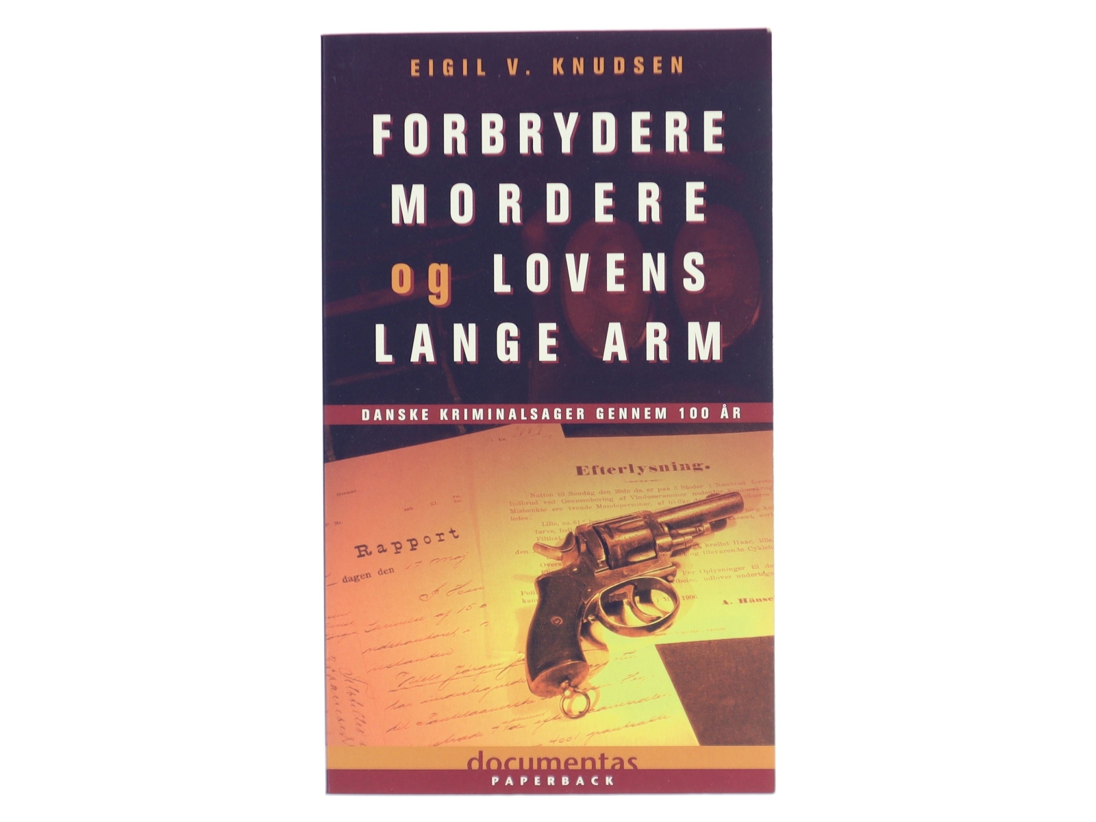 Forbrydere, mordere og lovens lange arm : danske kriminalsager gennem 100 år af Eigil V. Knudsen (Bog)