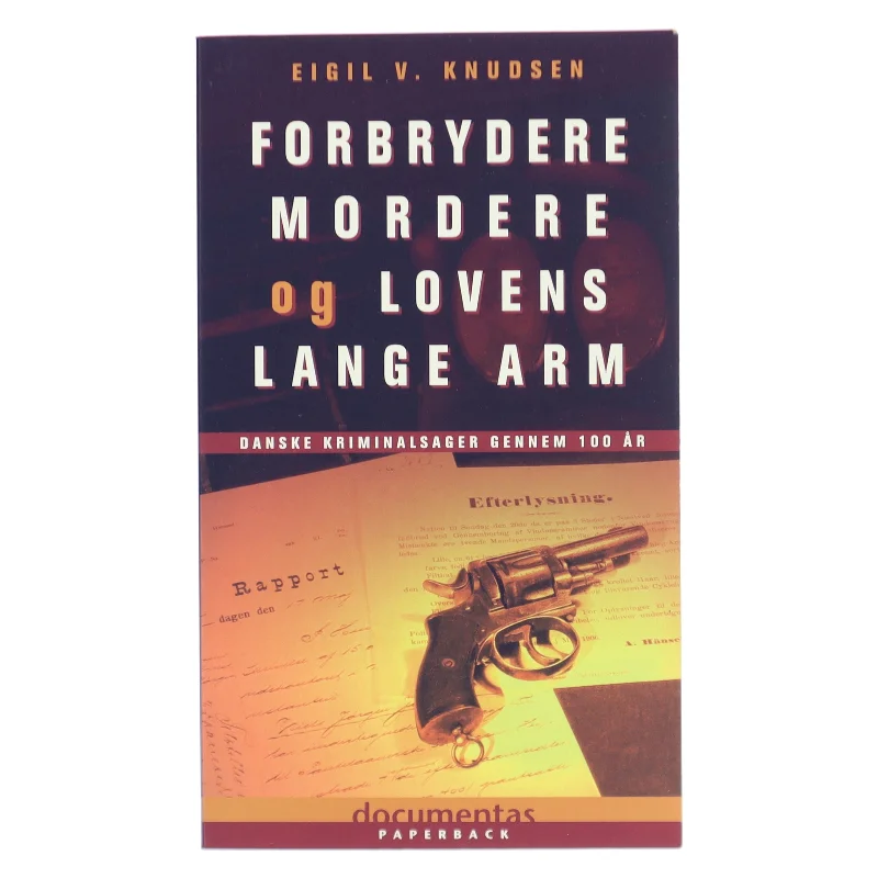 Forbrydere, mordere og lovens lange arm : danske kriminalsager gennem 100 år af Eigil V. Knudsen (Bog)