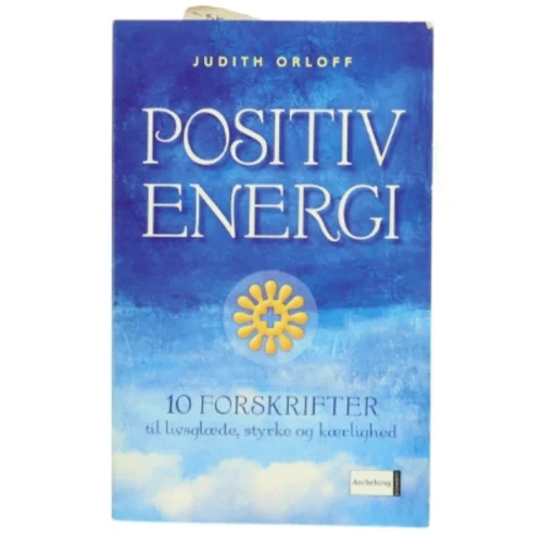 Positiv energi : 10 forskrifter til at transformere udmattelse, stress og frygt til livsglæde, styrke og kærlighed af Judith Orloff (Bog)