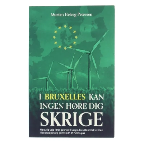 I Bruxelles kan ingen høre dig skrige : men alle veje fører gennem Europa, hvis Danmark vil lede klimakampen og gøre sig fri af Putins gas af Morten Helveg Petersen (Bog)