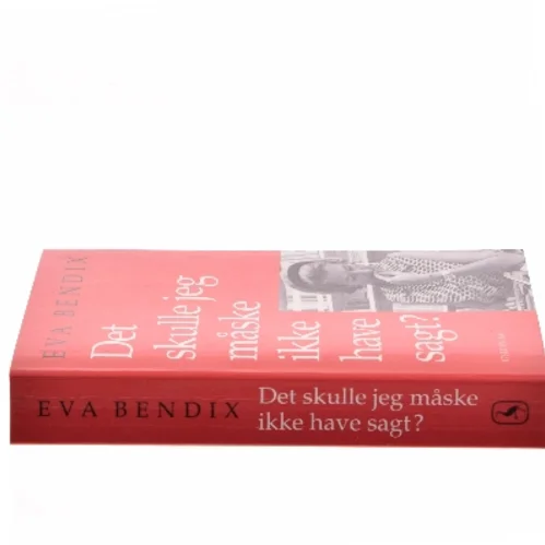 Det skulle jeg måske ikke have sagt? : en bog om et liv efter Anden Verdenskrig af Eva Bendix (Bog)
