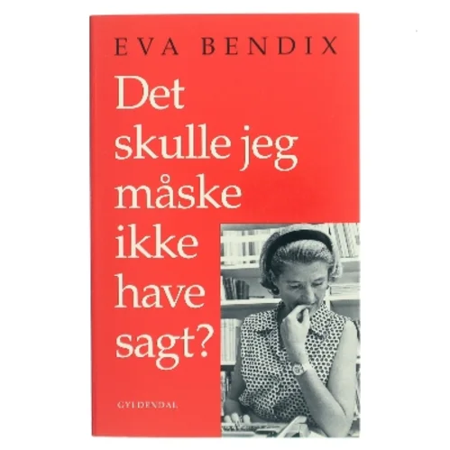 Det skulle jeg måske ikke have sagt? : en bog om et liv efter Anden Verdenskrig af Eva Bendix (Bog)
