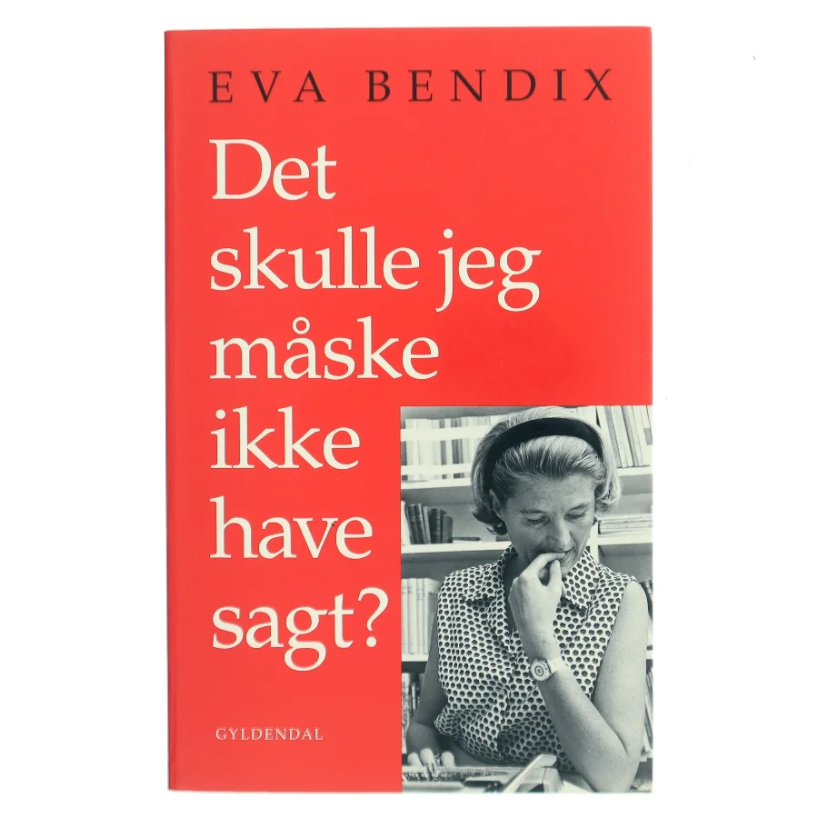 Det skulle jeg måske ikke have sagt? : en bog om et liv efter Anden Verdenskrig af Eva Bendix (Bog)