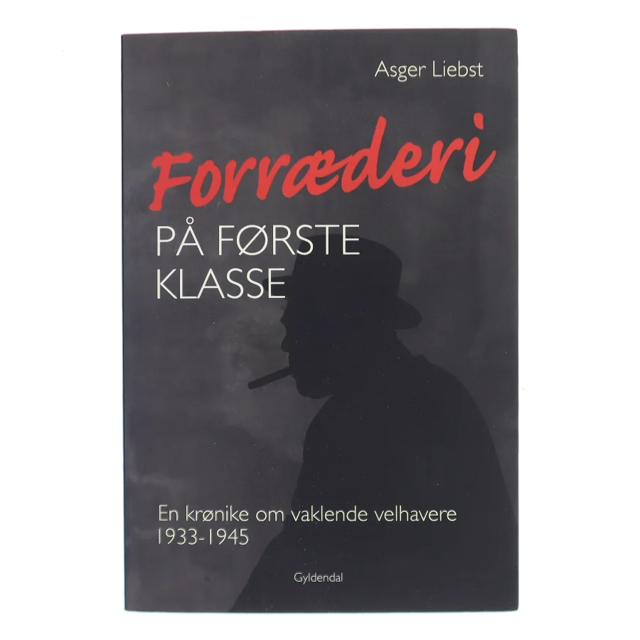 Forræderi på første klasse : en krønike om vaklende velhavere 1933-1945 af Asger Liebst (Bog)