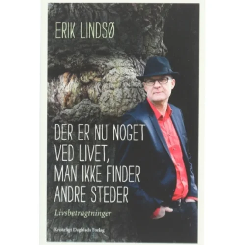 Der er nu noget ved livet, man ikke finder andre steder : livsbetragtninger af Erik Lindsø (Bog)
