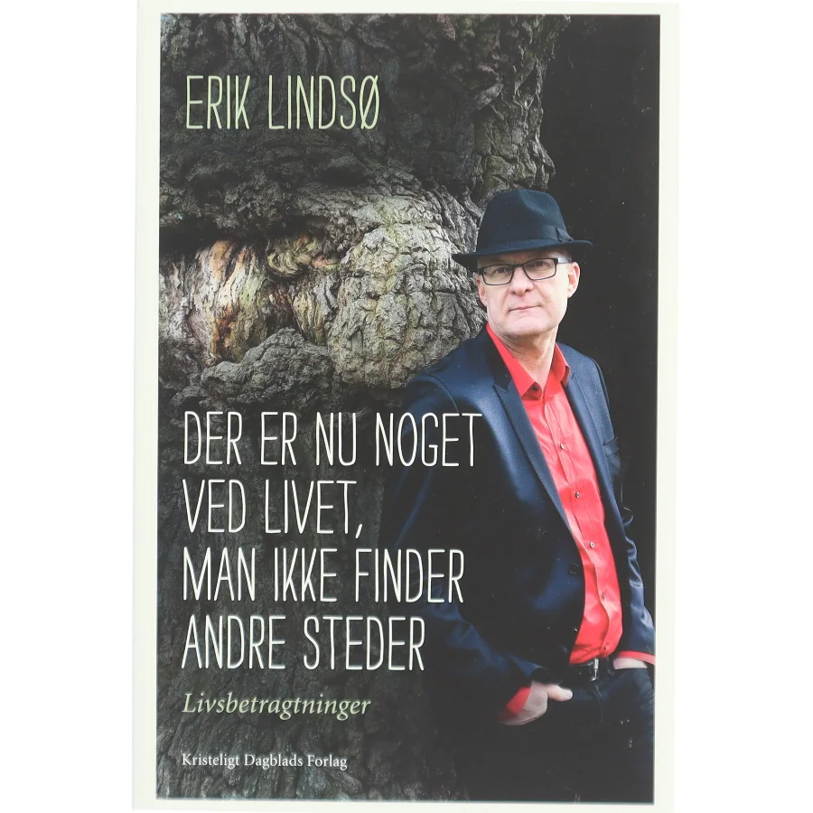 Der er nu noget ved livet, man ikke finder andre steder : livsbetragtninger af Erik Lindsø (Bog)