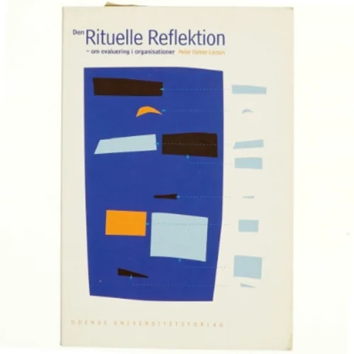 Den rituelle refleksion : om evaluering i organisationer af Peter Dahler-Larsen (Bog)
