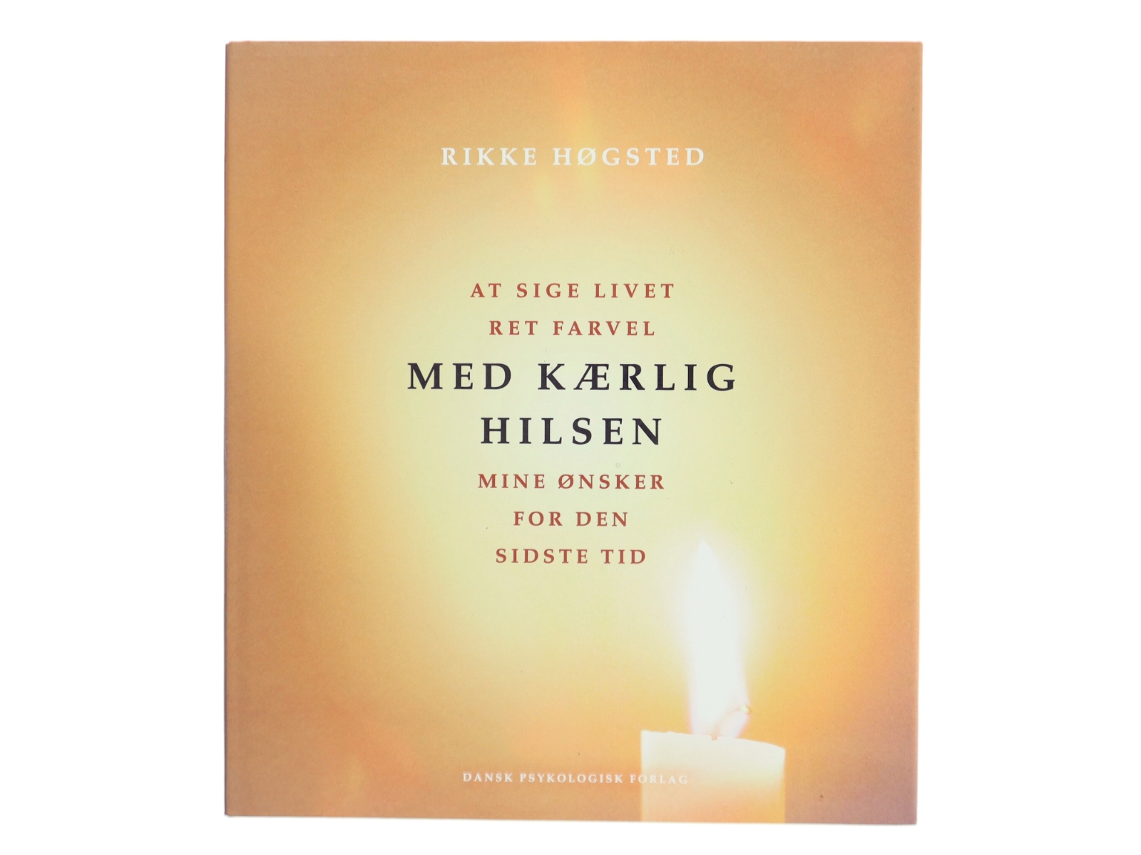 Med kærlig hilsen : at sige livet ret farvel : mine ønsker for den sidste tid : med vers fra Mørkets Sang af Benny Andersen af Rikke Høgsted (Bog)
