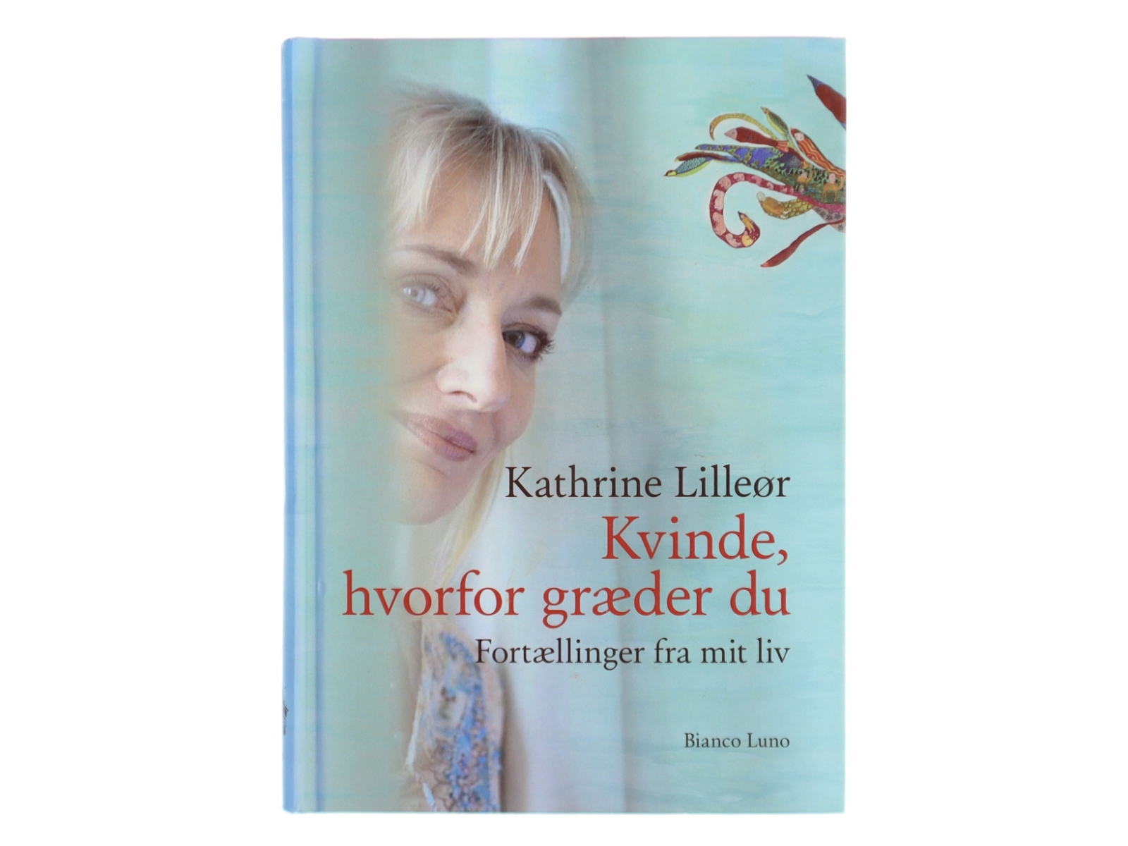 Kvinde, hvorfor græder du : fortællinger fra mit liv af Kathrine Lilleør (Bog)