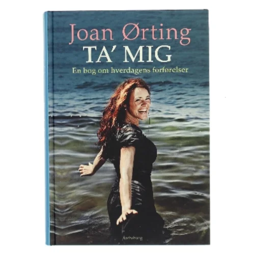 Ta' mig : en bog om hverdagens forførelser af Joan Ørting (Bog)