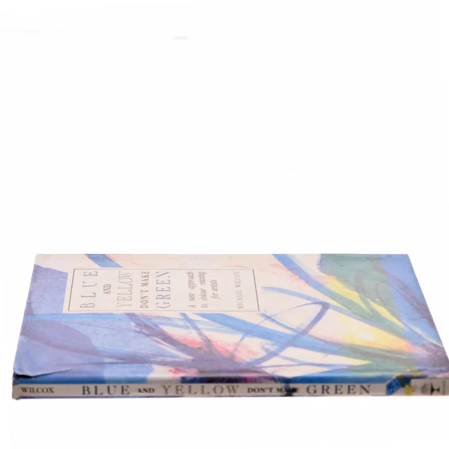 Blue and yellow don't make green : a new approach to colour mixing for artists af Michael Wilcox (Bog)