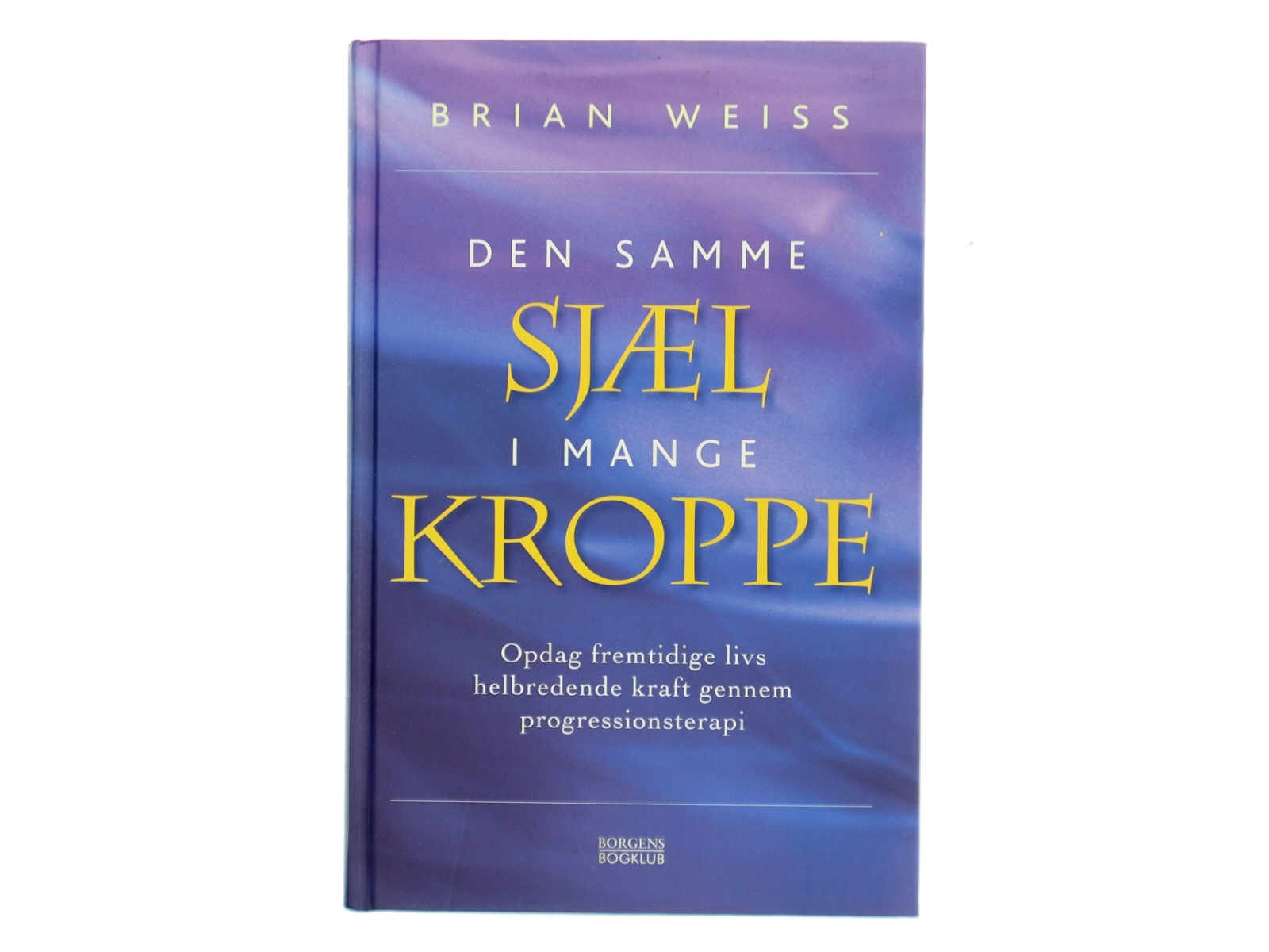 Den samme sjæl i mange kroppe : opdag fremtidige livs helbredende kraft gennem progressionsterapi af Brian L. Weiss (Bog)