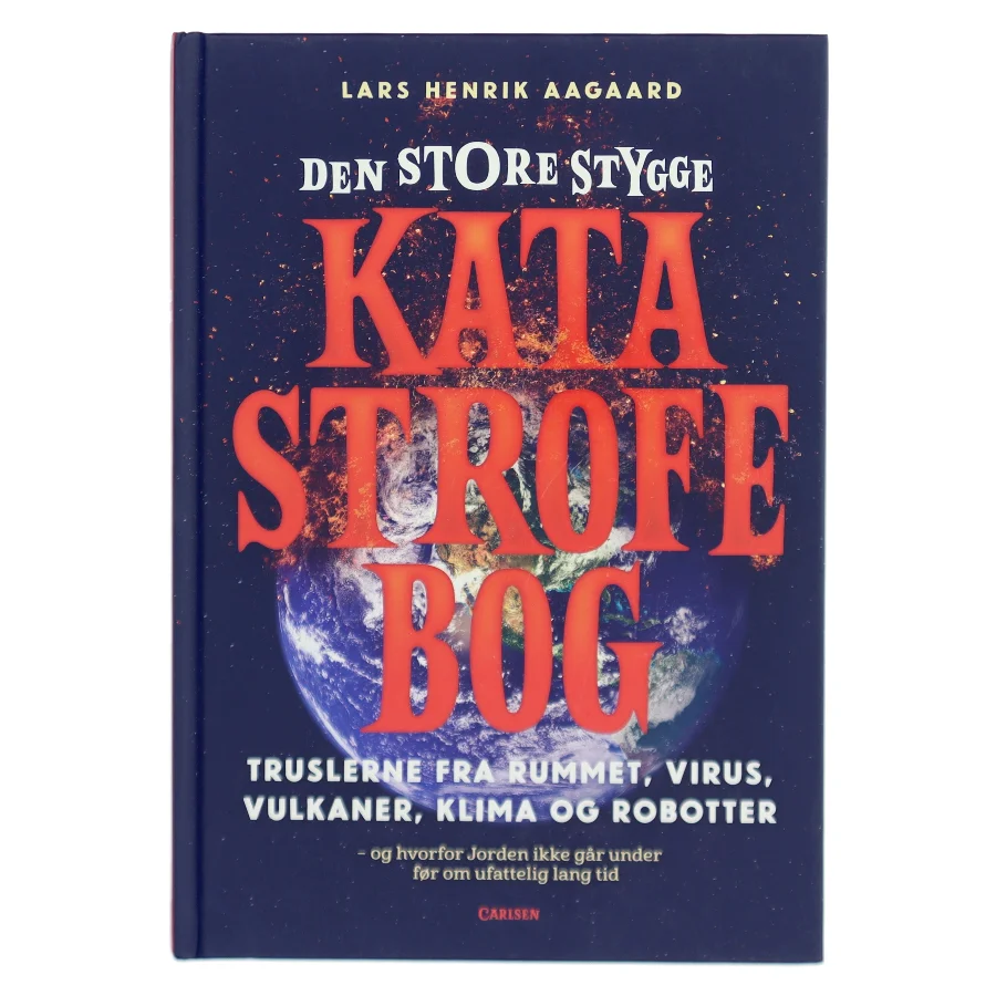 Den store stygge katastrofebog : truslerne fra rummet, virus, vulkaner, klima og robotter - og hvorfor Jorden ikke går under før om ufattelig lang tid af Lars Henrik Aagaard (Bog)