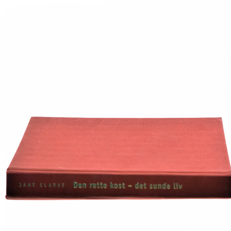 Den rette kost - det sunde liv af Jane Clarke (Bog)