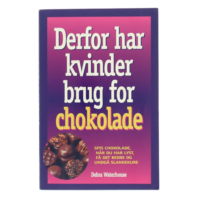 Derfor har kvinder brug for chokolade : spis chokolade, når du har lyst, få det bedre, og undgå slankekure af Debra Waterhouse (Bog)