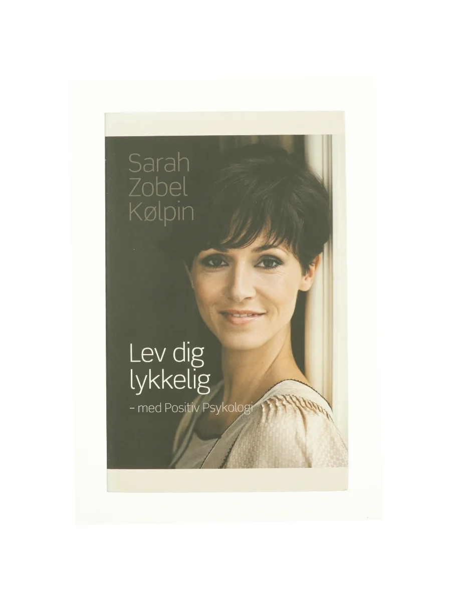 Forsiden af Lev dig lykkelig - med positiv psykologi af Sarah Zobel Kølpin
