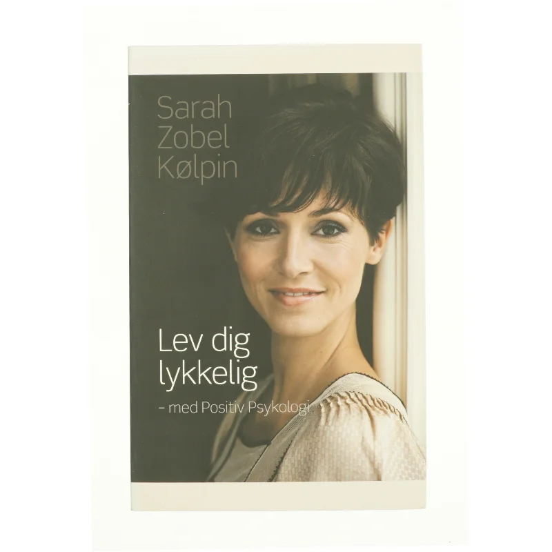 Lev dig lykkelig - med positiv psykologi af Sarah Zobel Kølpin (Bog)