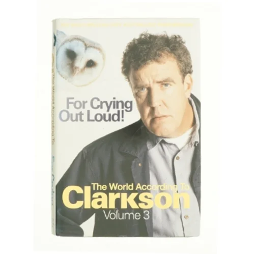 For Crying Out Loud! Vol. 3 : the World According to Clarkson by Jeremy Clarkson af Jeremy Clarkson (Bog)