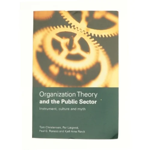 Organization Theory and the Public Sector: Instrument, Culture and Myth af Tom Christensen (Bog)