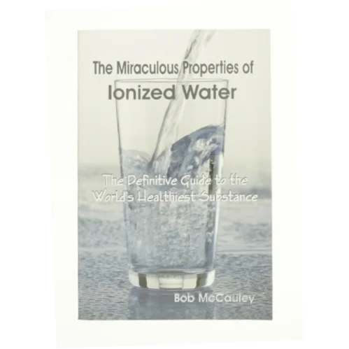 The Miraculous Properties of ionized water af Bob McCauley (Bog)