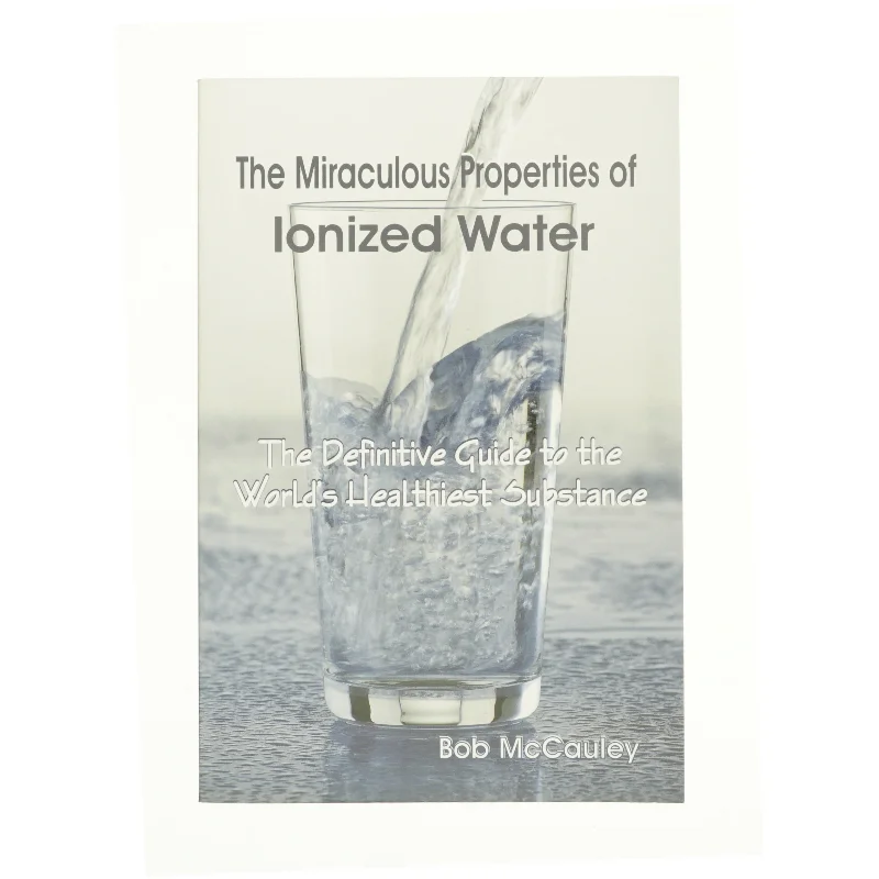 The Miraculous Properties of ionized water af Bob McCauley (Bog)