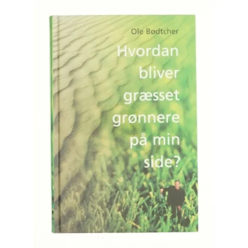 Hvordan bliver græsset grønnere på min side? af Ole Bødtcher (Bog)