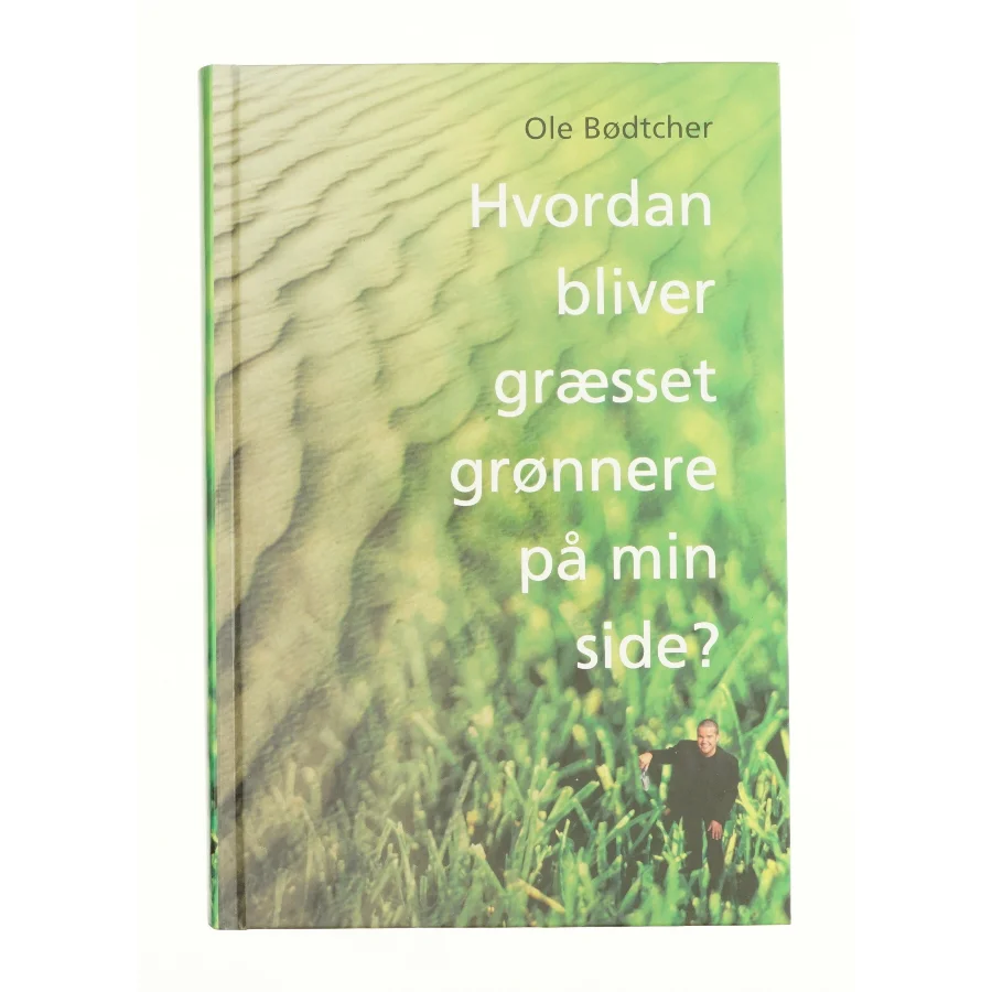 Hvordan bliver græsset grønnere på min side? af Ole Bødtcher (Bog)
