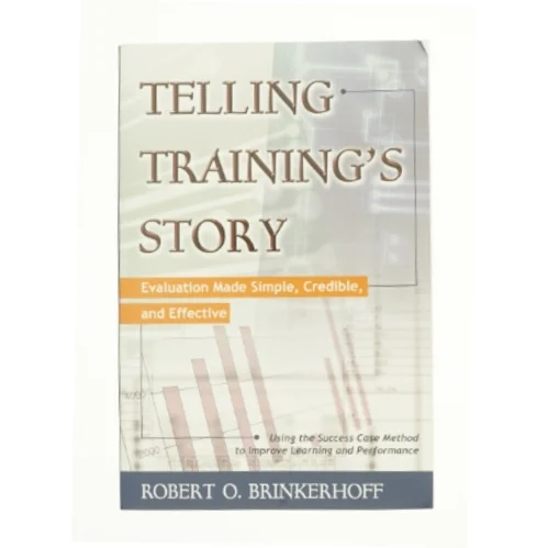 Telling Training's Story: Evaluation Made Simple Credible and Effective af Brinkerhoff, Robert O. (Bog)