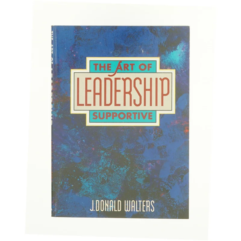 The Art of Supportive Leadership by J. Donald Walters af J. Donald Walters (Bog)