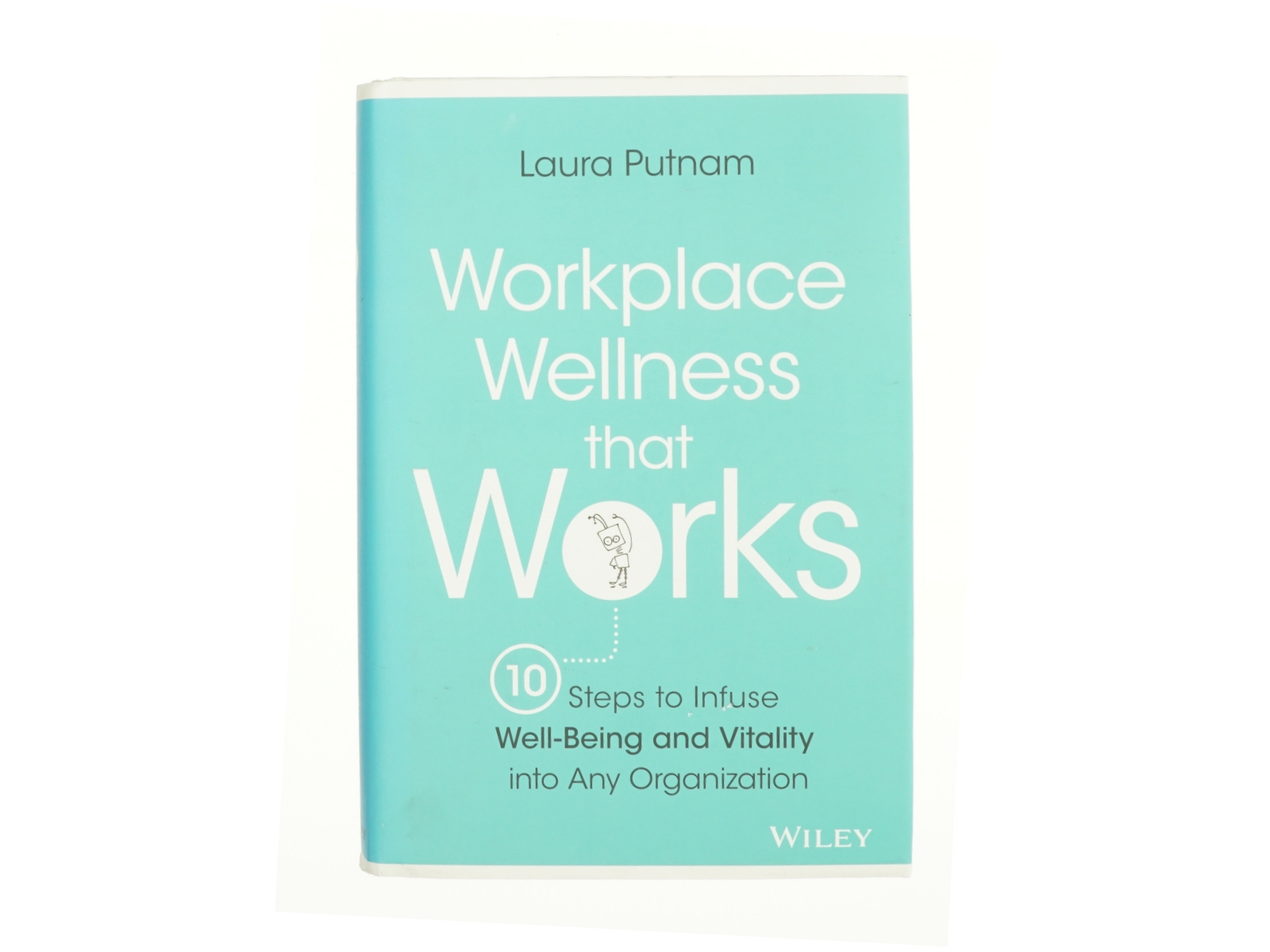 Workplace Wellness That Works : 10 Steps to Infuse Well-Being and Vitality Into Any Organization (Hardcover) af Laura Putnam (Bog)