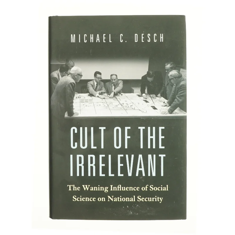 Cult of the irrelevant : the waning influence of social science on national security af Michael C. Desch (1960-) (Bog)