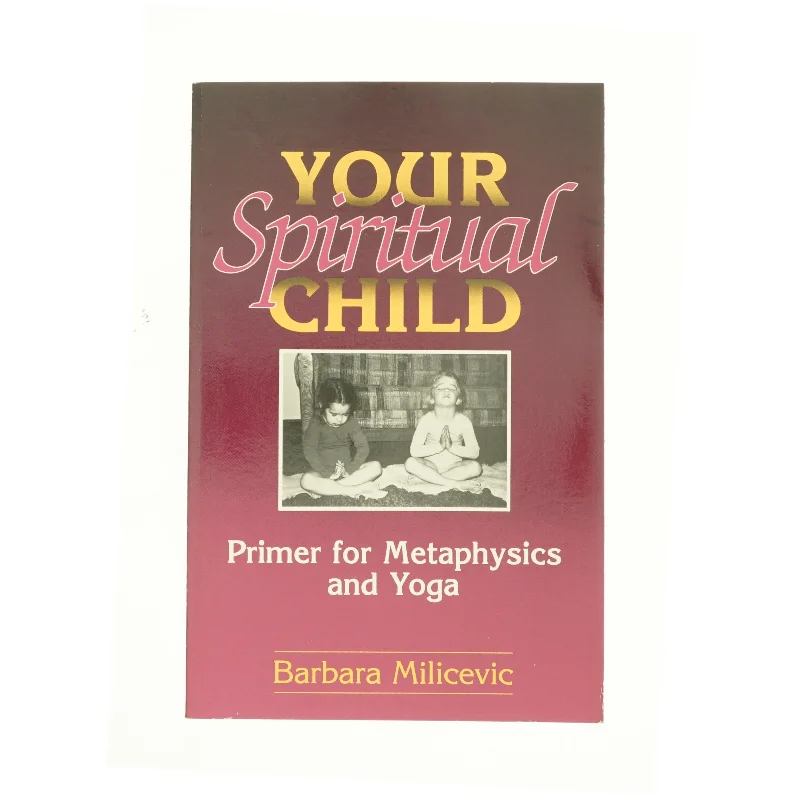Your Spiritual Child : Primer for Metaphysics and Yoga af Barbara Milicevic (Bog)