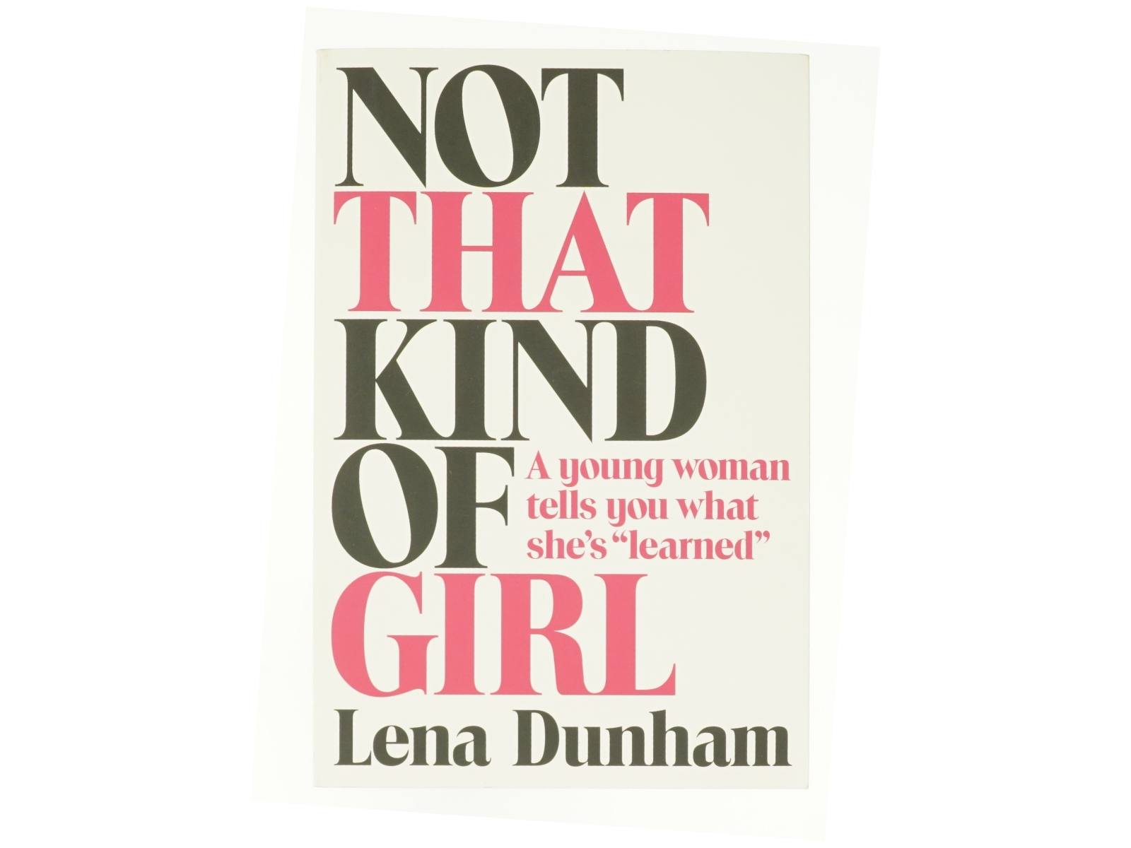 Not that kind of girl : a young woman tells you what she's "learned" af Lena Dunham (Bog)