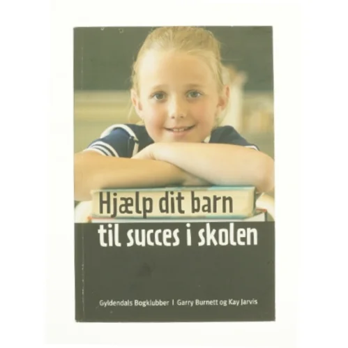 Hjælp dit barn til succes i skolen af garry Burnett & Kay Jarvis (Bog)