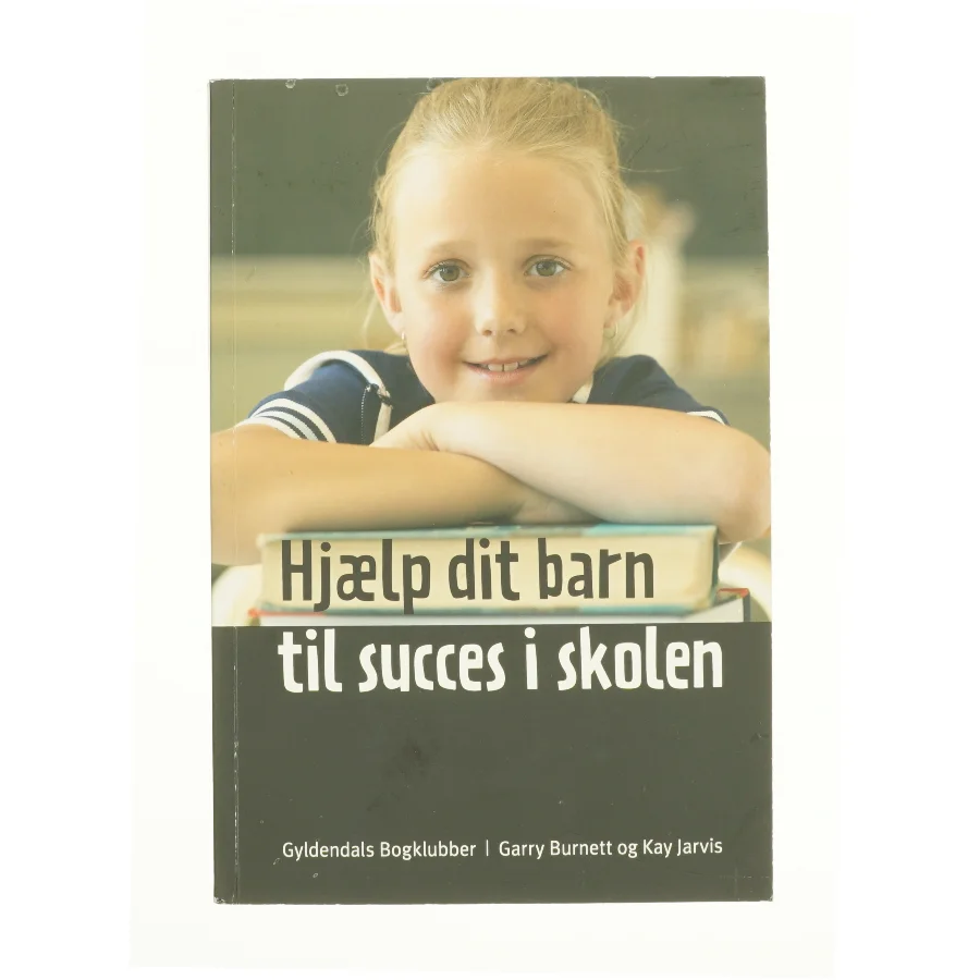 Hjælp dit barn til succes i skolen af garry Burnett & Kay Jarvis (Bog)