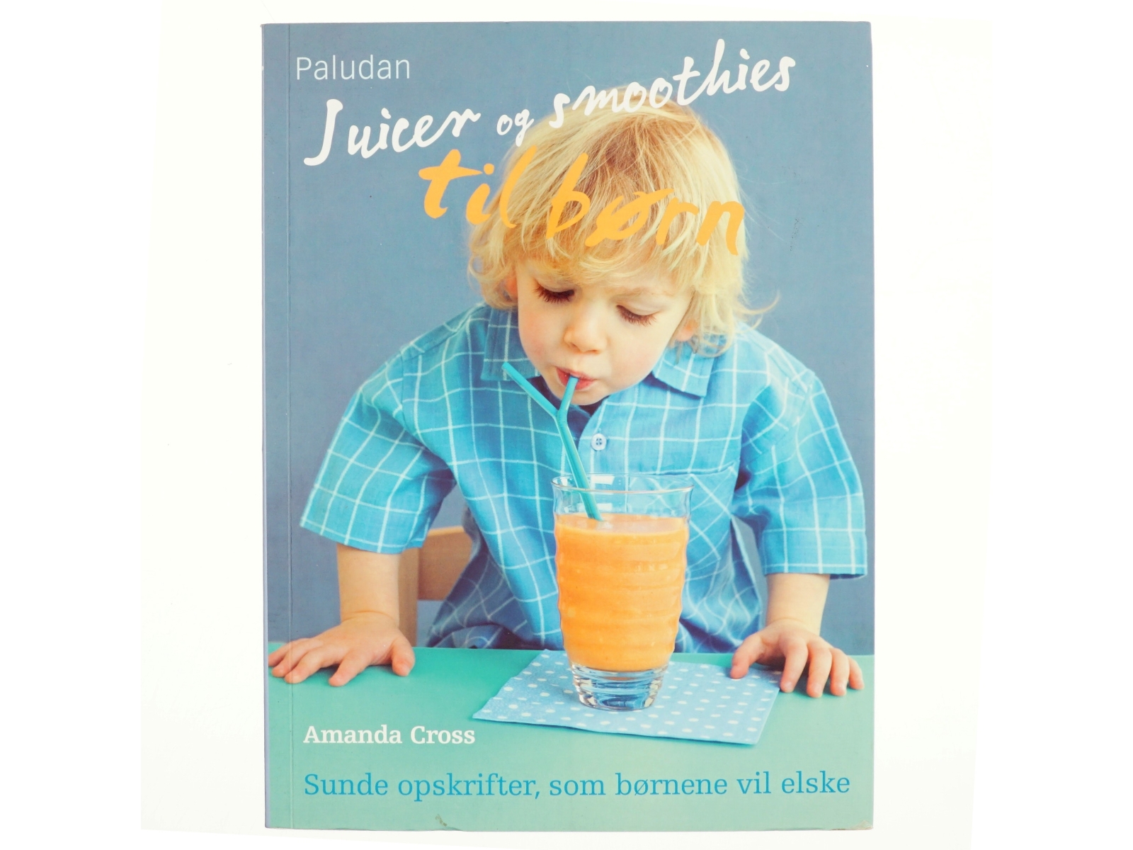 Juicer og smoothies til børn : sunde opskrifter, som børnene vil elske af Amanda Cross (Bog)