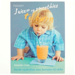 Juicer og smoothies til børn : sunde opskrifter, som børnene vil elske af Amanda Cross (Bog)