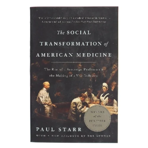 The social transformation of American medicine : the rise of a sovereign profession & the making a a vast industry af Paul Starr (1949-) (Bog)