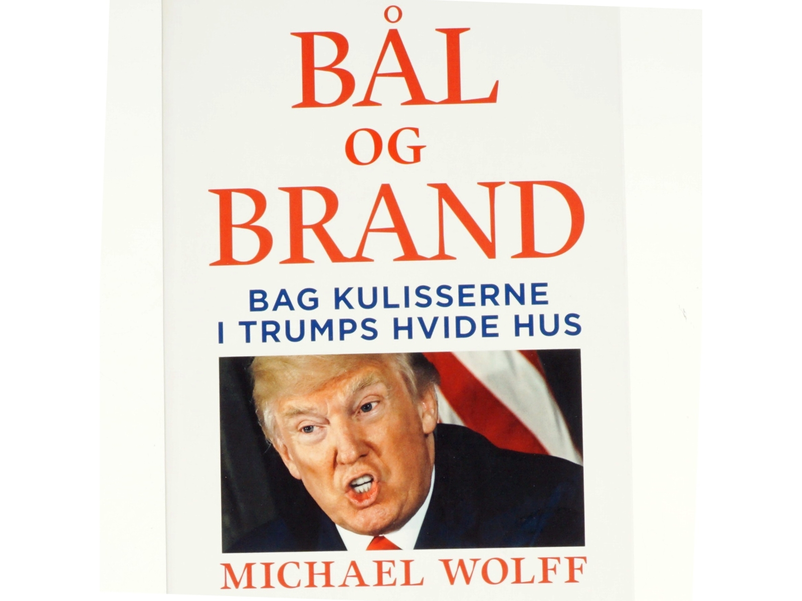 Bål og brand - Bag kulisserne i Trumps hvide hus af Michael Wolff (Bog)