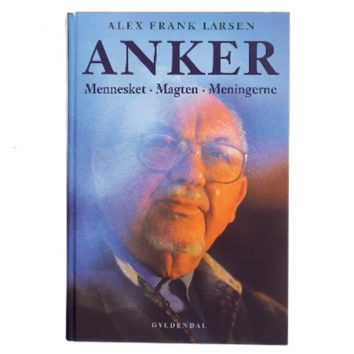 Anker : mennesket, magten, meningerne af Alex Frank Larsen (f. 1946) (Bog)