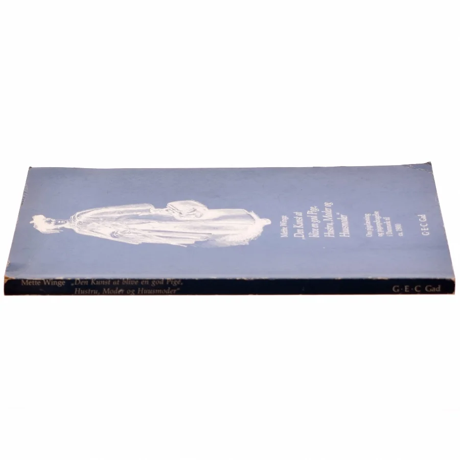 Den kunst at blive en god pige, hustru, moder og husmoder af Mette Winge (bog)