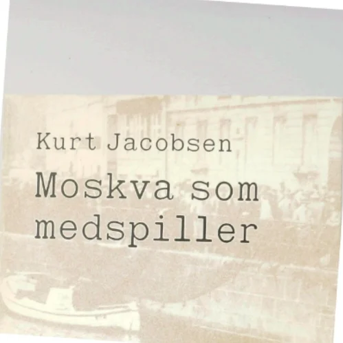 Kurt Jacobsen: Moskva som medspiller