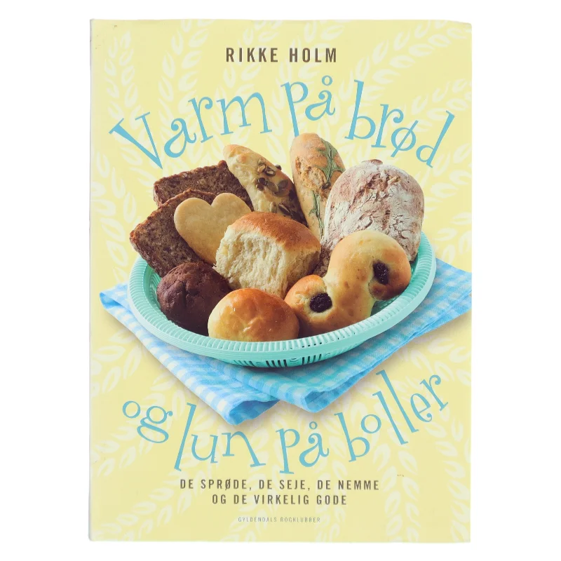 Varm på brød og lun på boller : de sprøde, de seje, de nemme og de virkelig gode : fotos: Maria P. af Rikke Holm (f. 1966-10-14) (Bog)
